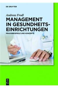 Management in Gesundheitseinrichtungen: Praxisbeispiele Und Konzepte