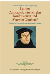 Luther: Zankapfel Zwischen Den Konfessionen Und 'Vater Im Glauben'?
