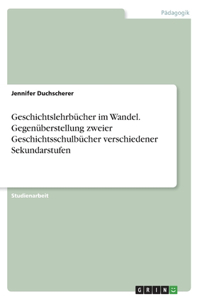 Geschichtslehrbücher im Wandel. Gegenüberstellung zweier Geschichtsschulbücher verschiedener Sekundarstufen