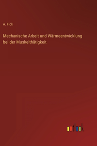 Mechanische Arbeit und Wärmeentwicklung bei der Muskelthätigkeit