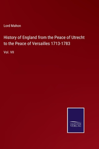 History of England from the Peace of Utrecht to the Peace of Versailles 1713-1783