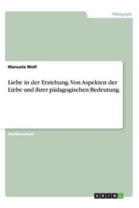 Liebe in der Erziehung. Von Aspekten der Liebe und ihrer pädagogischen Bedeutung.