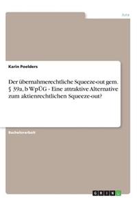 übernahmerechtliche Squeeze-out gem. § 39a, b WpÜG - Eine attraktive Alternative zum aktienrechtlichen Squeeze-out?
