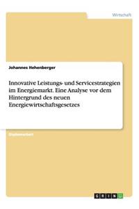 Innovative Leistungs- und Servicestrategien im Energiemarkt. Eine Analyse vor dem Hintergrund des neuen Energiewirtschaftsgesetzes