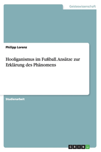 Hooliganismus im Fußball. Ansätze zur Erklärung des Phänomens