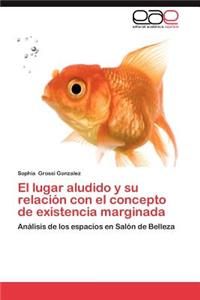 El Lugar Aludido y Su Relacion Con El Concepto de Existencia Marginada