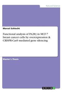 Functional analysis of PA28γ in MCF-7 breast cancer cells by overexpression & CRISPR-Cas9 mediated gene silencing