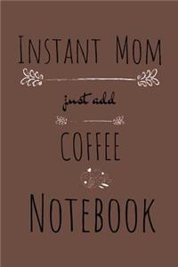Instant Mom, Just Add Coffee Notebook