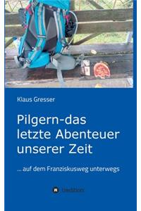 Pilgern - das letzte Abenteuer unserer Zeit