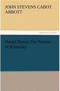 Daniel Boone the Pioneer of Kentucky