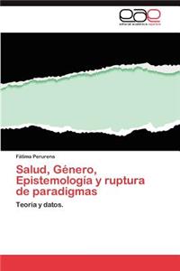 Salud, Genero, Epistemologia y Ruptura de Paradigmas