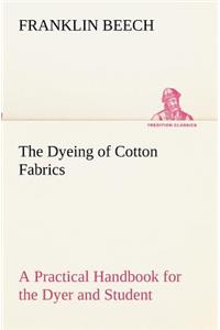 Dyeing of Cotton Fabrics A Practical Handbook for the Dyer and Student