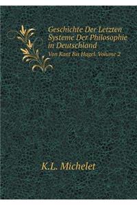 Geschichte Der Letzten Systeme Der Philosophie in Deutschland Von Kant Bis Hagel. Volume 2