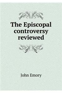 The Episcopal Controversy Reviewed