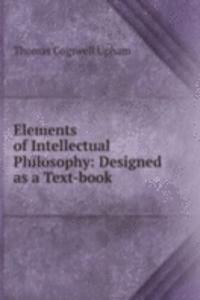 Elements of Intellectual Philosophy: Designed as a Text-book