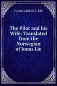 Pilot and his Wife: Translated from the Norwegian of Jonas Lie