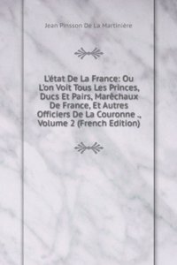 L'etat De La France: Ou L'on Voit Tous Les Princes, Ducs Et Pairs, Marechaux De France, Et Autres Officiers De La Couronne ., Volume 2 (French Edition)