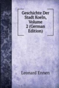 Geschichte Der Stadt Koeln, Volume 2 (German Edition)