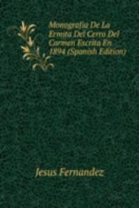 Monografia De La Ermita Del Cerro Del Carmen Escrita En 1894 (Spanish Edition)