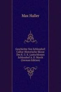 Geschichte Von Schlosshof: Cultur-Historische Skizze Des K. U. K. Lustschlosses Schlosshof A. D. March (German Edition)