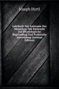 Lehrbuch Der Anatomie Des Menschen: Mit Rucksicht Auf Physiologische Begrundung Und Praktische Anwendung (German Edition)