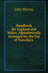 Handbook for England and Wales: Alphabetically Arranged for the Use of Travellers .