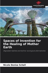 Spaces of Invention for the Healing of Mother Earth