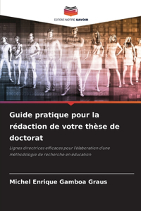 Guide pratique pour la rédaction de votre thèse de doctorat