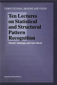 Ten Lectures on Statistical and Structural Pattern Recognition