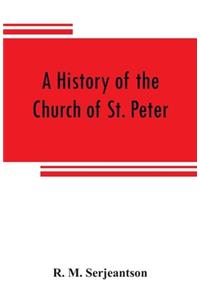 history of the Church of St. Peter, Northampton, together with the Chapels of Kingsthorpe and Upton