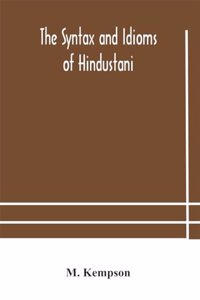 syntax and idioms of Hindustani; a manual of the language consisting of progressive exercises in grammar, reading, and translation, with notes and directions and vocabularies
