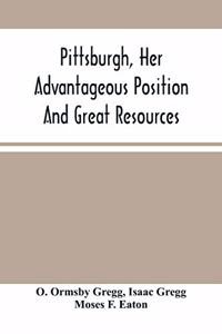 Pittsburgh, Her Advantageous Position And Great Resources, As A Manufacturing And Commercial City