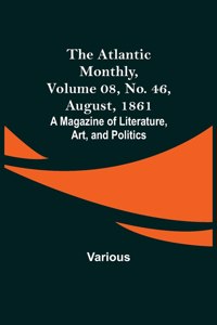 Atlantic Monthly, Volume 08, No. 46, August, 1861; A Magazine of Literature, Art, and Politics