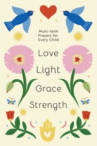 Love, Light, Grace, Strength : Multi-Faith Prayers For Every Child