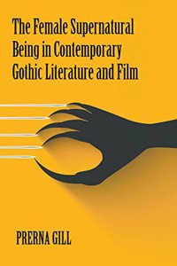 The Female Supernatural Being in Contemporary Gothic Literature and Film