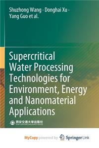 Supercritical Water Processing Technologies for Environment, Energy and Nanomaterial Applications
