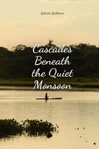 Cascades Beneath the Quiet Monsoon