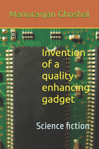 Invention of a quality-enhancing gadget