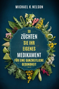 So Züchten Sie Ihr Eigenes Medikament Für Eine Ganzheitliche Gesundheit