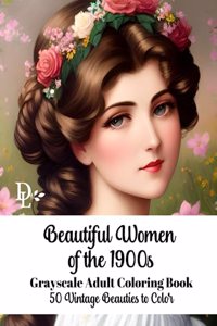Beautiful Women of the 1900s - Grayscale Adult Coloring Book