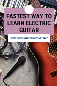 Fastest Way To Learn Electric Guitar