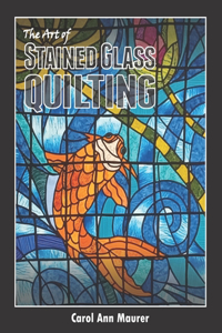 The Art of Stained Glass Quilting