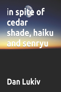 in spite of cedar shade, haiku and senryu