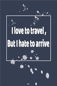 NoteBook - I love to travel, But I hate to arrive