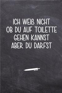 Ich weiß nicht ob du auf Toilette gehen kannst aber du darfst