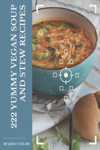 222 Yummy Vegan Soup and Stew Recipes: A Yummy Vegan Soup and Stew Cookbook You Won't be Able to Put Down