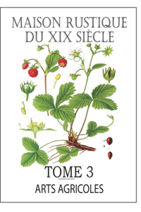 MAISON RUSTIQUE DU XIXe SIÈCLE - TOME 3