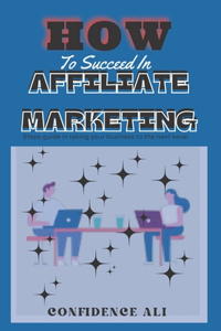 How to Succeed in Affiliate Marketing