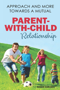 Approach And More Towards A Mutual Parent-With-Child Relationship