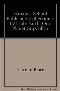 Harcourt School Publishers Collections: LVL Lib: Earth: Our Planet Gr3 Colltn